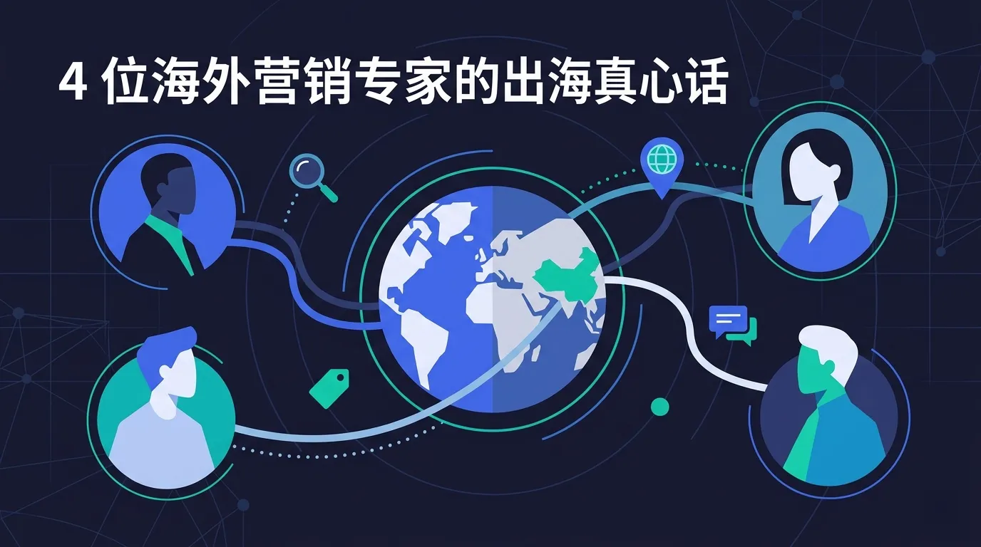 4 位海外营销专家的出海真心话：中国公司最大的问题不是产品，而是不懂客户