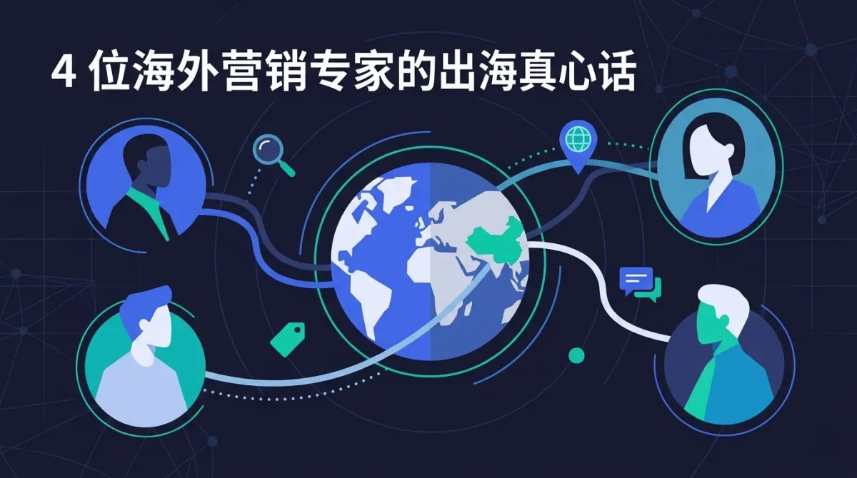 4 Overseas Marketing Experts' Honest Advice: The Biggest Problem for Chinese Companies Isn't Product—It's Not Understanding the Customer